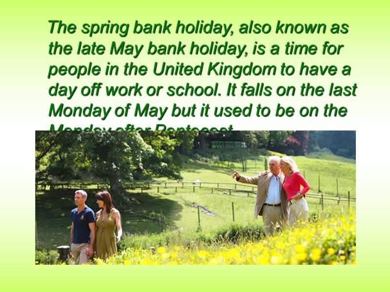 The spring bank holiday, also known as the late May bank holiday, is a